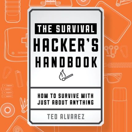 Backpacker The Survival Hacker's Handbook: How to Survive with Just About Anything