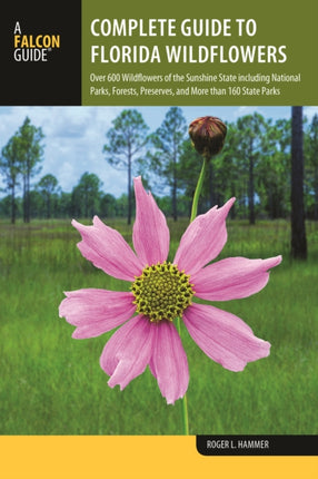 Complete Guide to Florida Wildflowers: Over 600 Wildflowers of the Sunshine State including National Parks, Forests, Preserves, and More than 160 State Parks