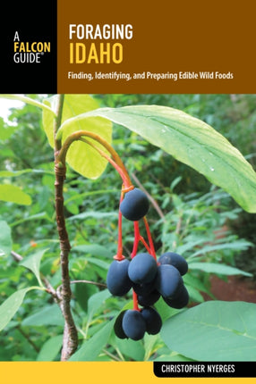 Foraging Idaho: Finding, Identifying, and Preparing Edible Wild Foods