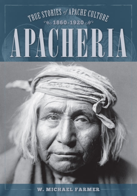 Apacheria: True Stories of Apache Culture 1860-1920