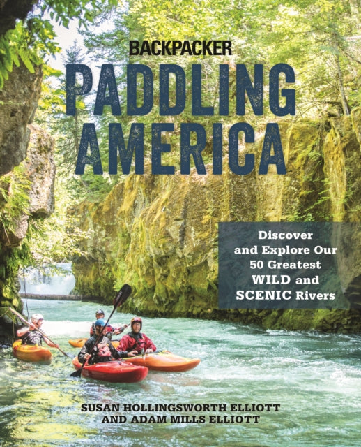 Paddling America: Discover and Explore Our 50 Greatest Wild and Scenic Rivers