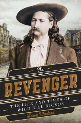 The Revenger: The Life and Times of Wild Bill Hickok