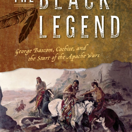 The Black Legend: George Bascom, Cochise, and the Start of the Apache Wars