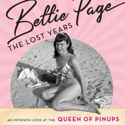 Bettie Page: The Lost Years: An Intimate Look at the Queen of Pinups, through her Private Letters & Never-Published Photos