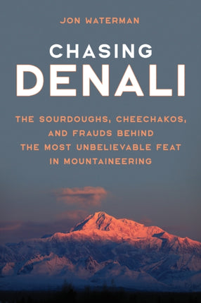 Chasing Denali: The Sourdoughs, Cheechakos, and Frauds behind the Most Unbelievable Feat in Mountaineering