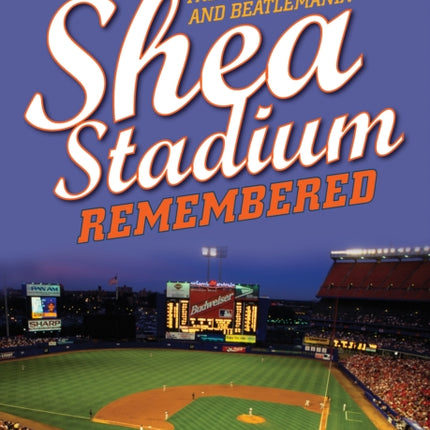 Shea Stadium Remembered: The Mets, the Jets, and Beatlemania