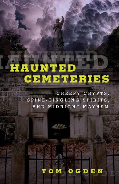 Haunted Cemeteries: Creepy Crypts, Spine-Tingling Spirits, And Midnight Mayhem