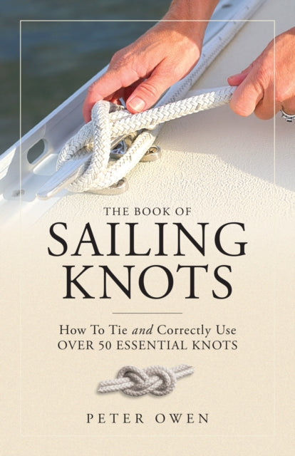 The Book of Sailing Knots: How To Tie And Correctly Use Over 50 Essential Knots