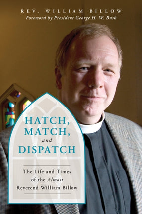 Hatch, Match, and Dispatch: The Life and Times of The Almost Reverend William Billow