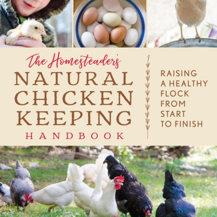 The Homesteader's Natural Chicken Keeping Handbook: Raising a Healthy Flock from Start to Finish