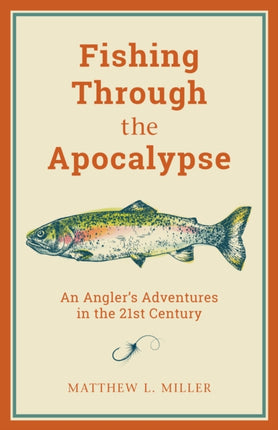 Fishing Through the Apocalypse: An Angler's Adventures in the 21st Century