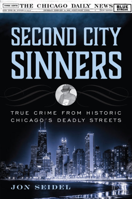 Second City Sinners: True Crime from Historic Chicago’s Deadly Streets