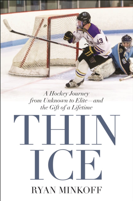 Thin Ice: A Hockey Journey from Unknown to Elite--and the Gift of a Lifetime