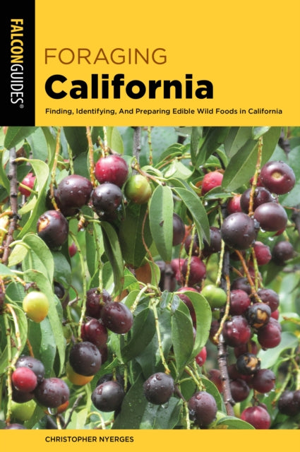 Foraging California: Finding, Identifying, And Preparing Edible Wild Foods In California