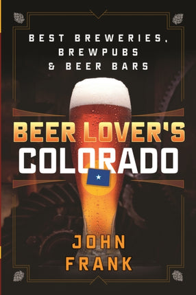 Beer Lover's Colorado: Best Breweries, Brewpubs and Beer Bars