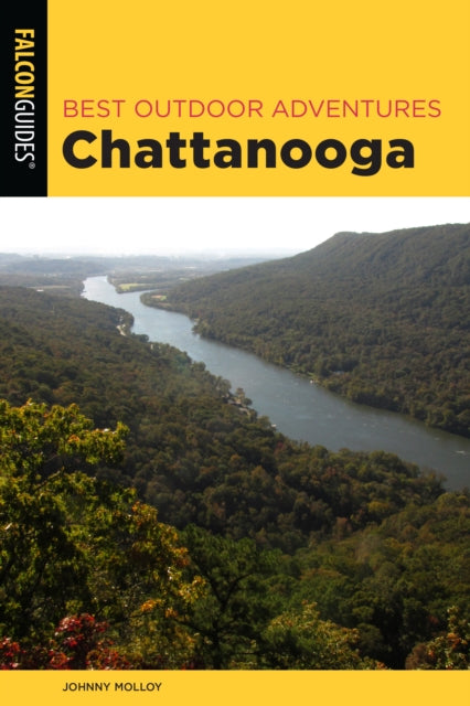 Best Outdoor Adventures Chattanooga: A Guide to the Area’s Greatest Hiking, Paddling, and Cycling