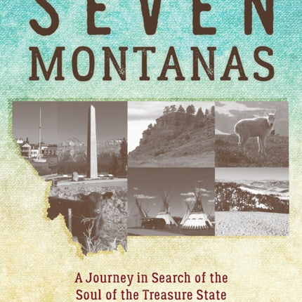 Seven Montanas: A Journey in Search of the Soul of the Treasure State