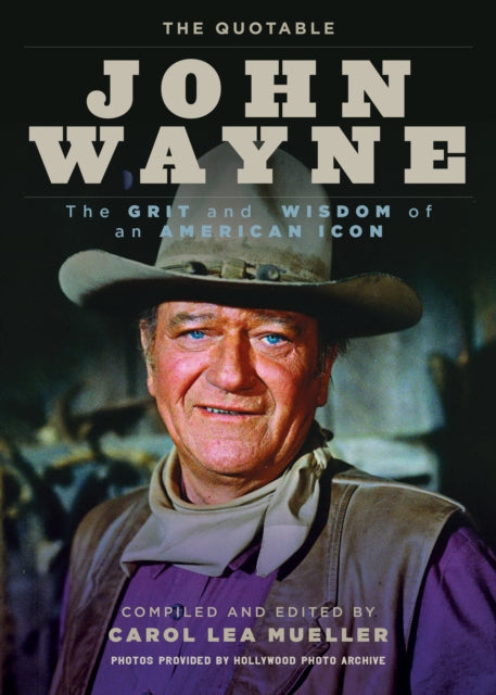 The Quotable John Wayne The Grit and Wisdom of an