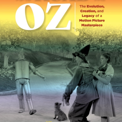 The Road to Oz: The Evolution, Creation, and Legacy of a Motion Picture Masterpiece