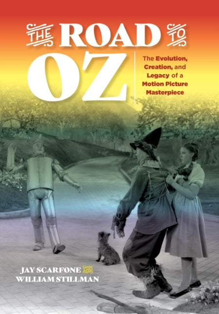 The Road to Oz: The Evolution, Creation, and Legacy of a Motion Picture Masterpiece