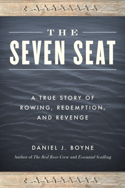 The Seven Seat A True Story of Rowing Revenge and