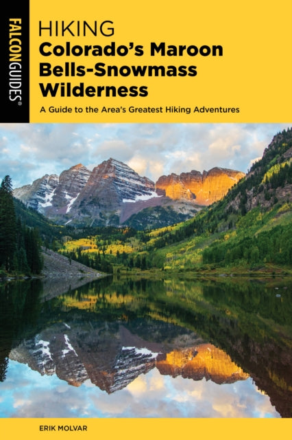 Hiking Colorado's Maroon Bells-Snowmass Wilderness: Plus the Hunter-Fryingpan, Mount Massive, and Collegiate Peaks Wildernesses