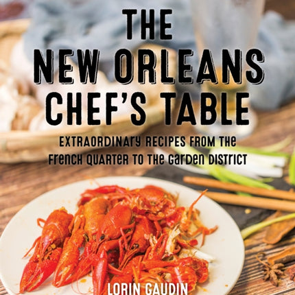 The New Orleans Chef's Table: Extraordinary Recipes From The Crescent City