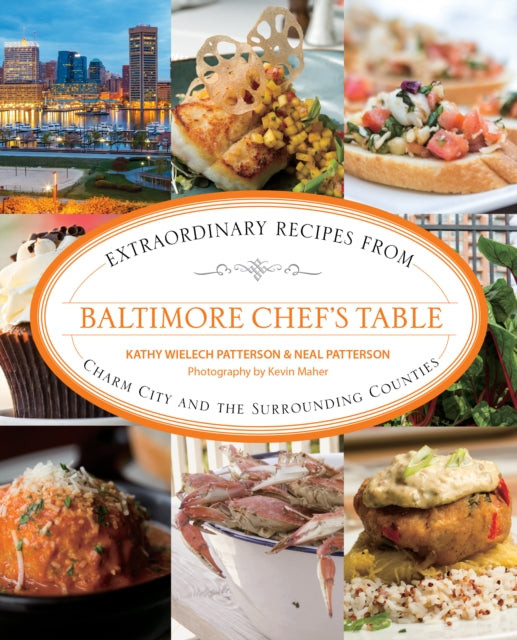 Baltimore Chef's Table: Extraordinary Recipes From Charm City And The Surrounding Counties