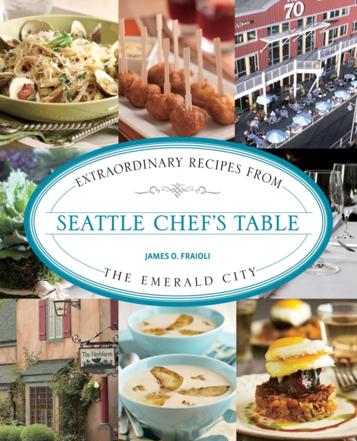 Seattle Chef's Table: Extraordinary Recipes From The Emerald City