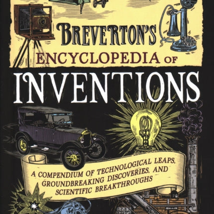 Breverton's Encyclopedia of Inventions: A Compendium of Technological Leaps, Groundbreaking Discoveries, and Scientific Breakthroughs