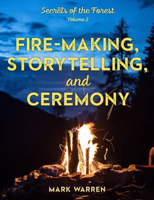 FireMaking Storytelling and Ceremony Secrets of