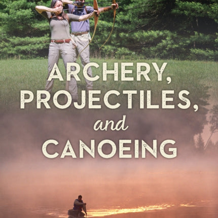 Archery, Projectiles, and Canoeing: Secrets of the Forest