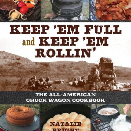 Keep 'Em Full and Keep 'Em Rollin': The All-American Chuckwagon Cookbook