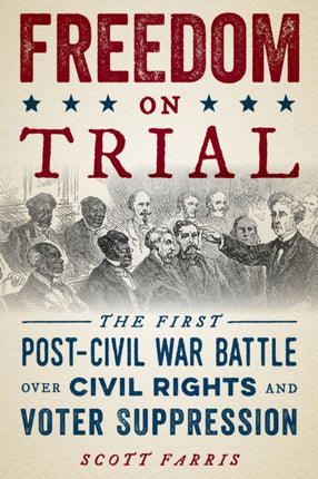 Freedom on Trial: The First Post-Civil War Battle Over Civil Rights and Voter Suppression