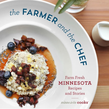 The Farmer and the Chef: Farm Fresh Minnesota Recipes and Stories