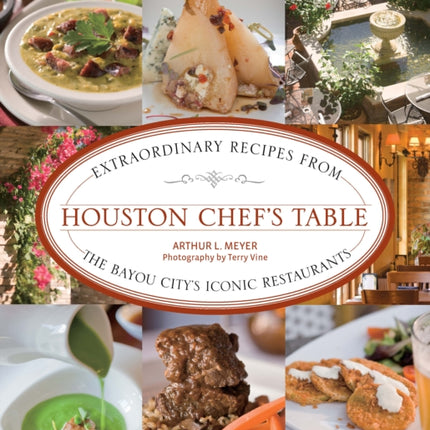 Houston Chef's Table: Extraordinary Recipes From The Bayou City’s Iconic Restaurants