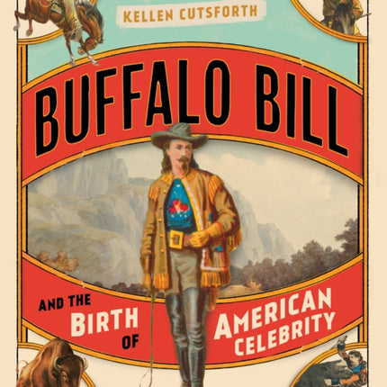 Buffalo Bill and the Birth of American Celebrity