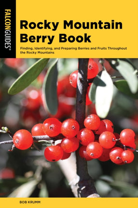 Rocky Mountain Berry Book: Finding, Identifying, and Preparing Berries and Fruits Throughout the Rocky Mountains