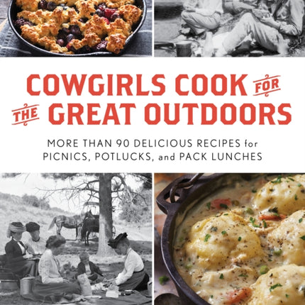 Cowgirls Cook for the Great Outdoors: More than 90 Delicious Recipes for Picnics, Potlucks, and Pack Lunches