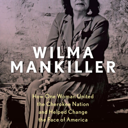 Wilma Mankiller: How One Woman United the Cherokee Nation and Helped Change the Face of America