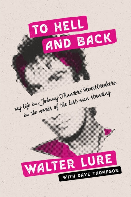 To Hell and Back: My Life in Johnny Thunders' Heartbreakers, in the Words of the Last Man Standing