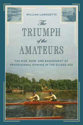 The Triumph of the Amateurs: The Rise, Ruin, and Banishment of Professional Rowing in the Gilded Age