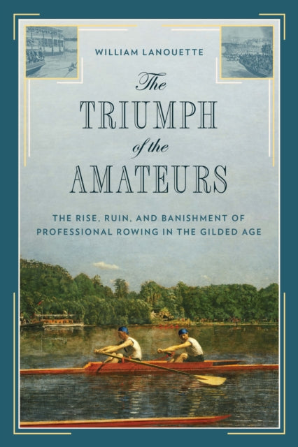 The Triumph of the Amateurs: The Rise, Ruin, and Banishment of Professional Rowing in the Gilded Age