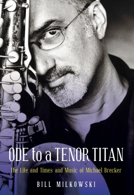 Ode to a Tenor Titan: The Life and Times and Music of Michael Brecker