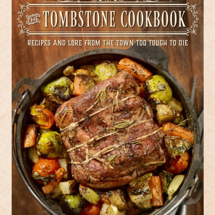 The Tombstone Cookbook: Recipes and Lore from the Town Too Tough to Die