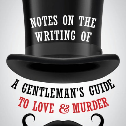 Notes on the Writing of A Gentleman's Guide to Love and Murder