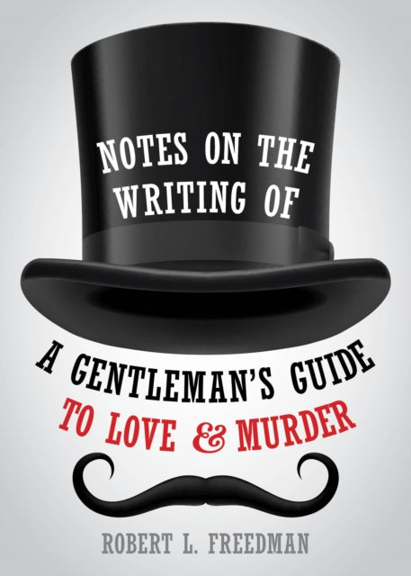 Notes on the Writing of A Gentleman's Guide to Love and Murder