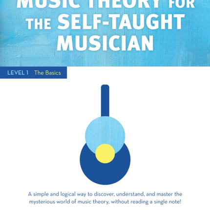 Music Theory for the Self-Taught Musician: Level 1: The Basics