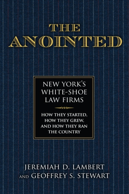 The Anointed: New York’s White Shoe Law Firms—How They Started, How They Grew, and How They Ran the Country