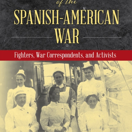 Women of the Spanish-American War: Fighters, War Correspondents, and Activists